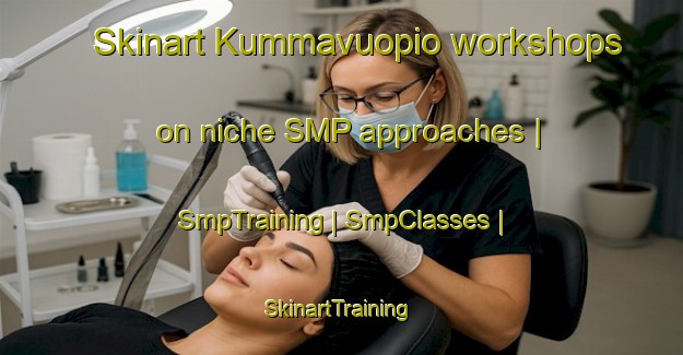 Skinart Kummavuopio workshops on niche SMP approaches | SmpTraining | SmpClasses | SkinartTraining-Sweden